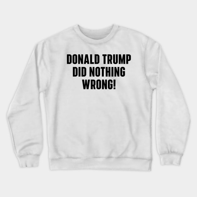 Donald-Trump-did-nothing-wrong Crewneck Sweatshirt by SonyaKorobkova